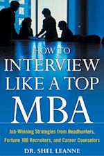 How to Interview Like a Top MBA: Job-Winning Strategies From Headhunters, Fortune 100 Recruiters, and Career Counselors