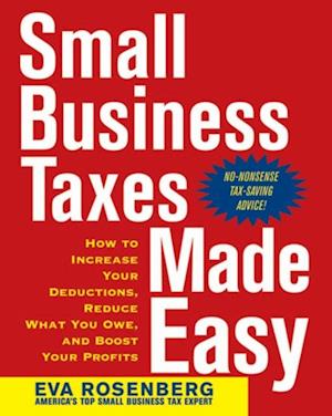 Small Business Taxes Made Easy: How to Increase Your Deductions, Reduce What You Owe, and Boost Your Profits