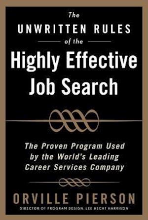 The Unwritten Rules of the Highly Effective Job Search: The Proven Program Used by the World’s Leading Career Services Company