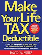 Make Your Life Tax Deductible: Easy Techniques to Reduce Your Taxes and Start Building Wealth Immediately