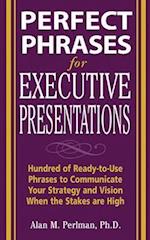 Perfect Phrases for Executive Presentations: Hundreds of Ready-to-Use Phrases to Use to Communicate Your Strategy and Vision When the Stakes Are High