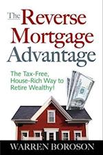 The Reverse Mortgage Advantage: The Tax-Free, House Rich Way to Retire Wealthy!