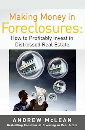 Making Money in Foreclosures: How to Invest Profitably in Distressed Real Estate