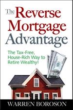 Reverse Mortgage Advantage: The Tax-Free, House Rich Way to Retire Wealthy!