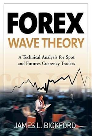 Forex Wave Theory: A Technical Analysis for Spot and Futures Curency Traders