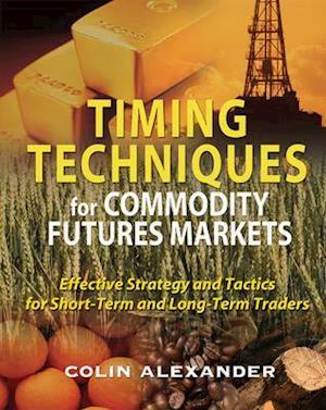 Timing Techniques for Commodity Futures Markets: Effective Strategy and Tactics for Short-Term and Long-Term Traders