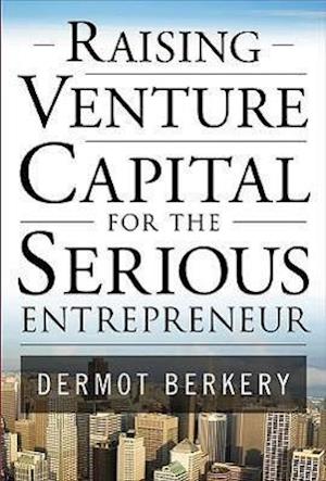 Berkery, D: Raising Venture Capital for the Serious Entrepre
