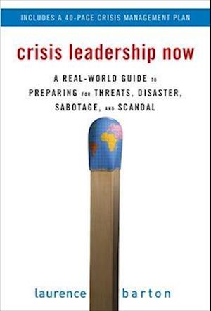 Crisis Leadership Now: A Real-World Guide to Preparing for Threats, Disaster, Sabotage, and Scandal