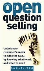 OPEN-Question Selling: Unlock Your Customer's Needs to Close the Sale... by Knowing What to Ask and When to Ask It