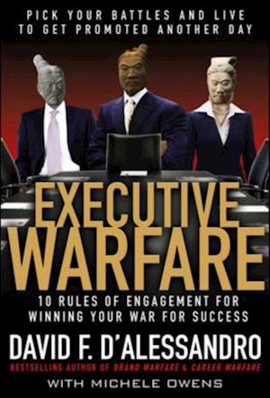 Executive Warfare: 10 Rules of Engagement for Winning Your War for Success