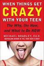 When Things Get Crazy with Your Teen: The Why, the How, and What to do Now