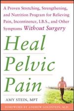 Heal Pelvic Pain: The Proven Stretching, Strengthening, and Nutrition Program for Relieving Pain, Incontinence, I.B.S, and Other Symptoms Without Surgery