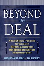 Beyond the Deal: A Revolutionary Framework for Successful Mergers & Acquisitions That Achieve Breakthrough Performance Gains