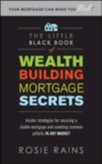 Little Black Book of Wealth Building Mortgage Secrets: Insider Strategies for Securing a Stable Mortgage and Avoiding Common Pitfalls in Any Market