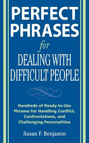 Perfect Phrases for Dealing with Difficult People: Hundreds of Ready-to-Use Phrases for Handling Conflict, Confrontations and Challenging Personalities