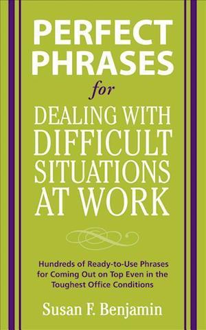 Perfect Phrases for Dealing with Difficult Situations at Work:  Hundreds of Ready-to-Use Phrases for Coming Out on Top Even in the Toughest Office Conditions