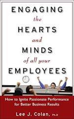 Engaging the Hearts and Minds of All Your Employees:  How to Ignite Passionate Performance for Better Business Results