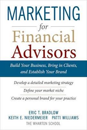 Marketing for Financial Advisors: Build Your Business by Establishing Your Brand, Knowing Your Clients and Creating a Marketing Plan