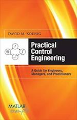 Practical Control Engineering: Guide for Engineers, Managers, and Practitioners