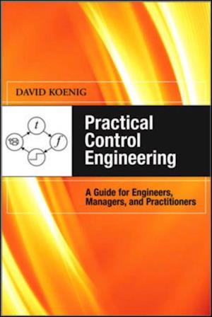 Practical Control Engineering: Guide for Engineers, Managers, and Practitioners