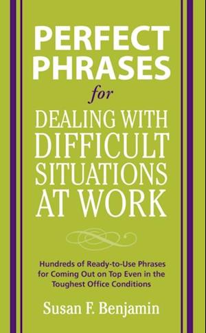 Perfect Phrases for Dealing with Difficult Situations at Work:  Hundreds of Ready-to-Use Phrases for Coming Out on Top Even in the Toughest Office Conditions