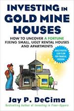 Investing in Gold Mine Houses:  How to Uncover a Fortune Fixing Small Ugly Houses and Apartments