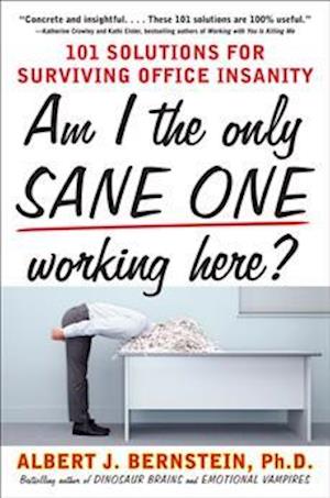 Am I The Only Sane One Working Here?: 101 Solutions for Surviving Office Insanity