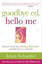 Goodbye Ed, Hello Me: Recover from Your Eating Disorder and Fall in Love with Life