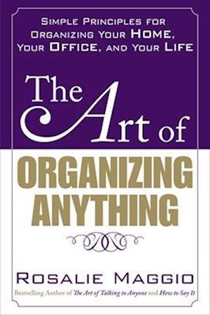 The Art of Organizing Anything:  Simple Principles for Organizing Your Home, Your Office, and Your Life