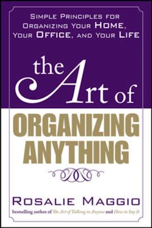 Art of Organizing Anything:  Simple Principles for Organizing Your Home, Your Office, and Your Life
