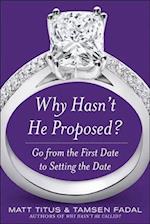 Why Hasn't He Proposed?: Go from the First Date to Setting the Date