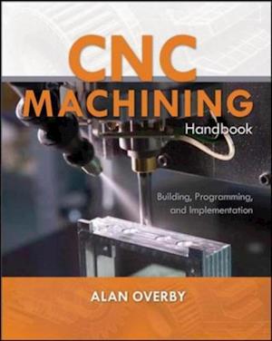 CNC Machining Handbook: Building, Programming, and Implementation