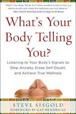 What's Your Body Telling You?: Listening To Your Body's Signals to Stop Anxiety, Erase Self-Doubt and Achieve True Wellness