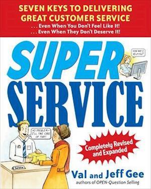 Super Service:  Seven Keys to Delivering Great Customer Service...Even When You Don't Feel Like It!...Even When They Don't Deserve It!, Completely Revised and Expanded
