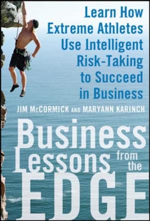 Business Lessons from the Edge: Learn How Extreme Athletes Use Intelligent Risk Taking to Succeed in Business