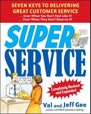 Super Service:  Seven Keys to Delivering Great Customer Service...Even When You Don't Feel Like It!...Even When They Don't Deserve It!, Completely Revised