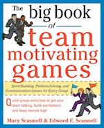 Big Book of Team-Motivating Games: Spirit-Building, Problem-Solving and Communication Games for Every Group