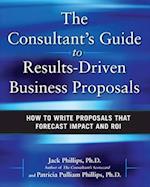 The Consultant's Guide to Results-Driven Business Proposals: How to Write Proposals That Forecast Impact and ROI