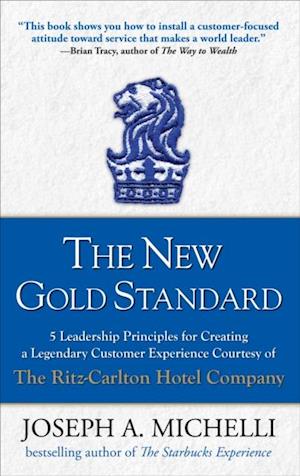 New Gold Standard: 5 Leadership Principles for Creating a Legendary Customer Experience Courtesy of the Ritz-Carlton Hotel Company