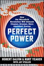 PERFECT POWER: How the Microgrid Revolution Will Unleash Cleaner, Greener, More Abundant Energy