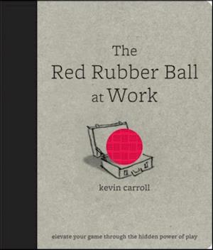 Red Rubber Ball at Work: Elevate Your Game Through the Hidden Power of Play