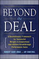 Beyond the Deal: A Revolutionary Framework for Successful Mergers & Acquisitions That Achieve Breakthrough Performance Gains