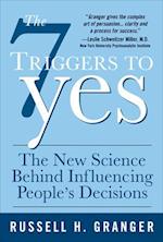 7 Triggers to Yes: The New Science Behind Influencing People's Decisions