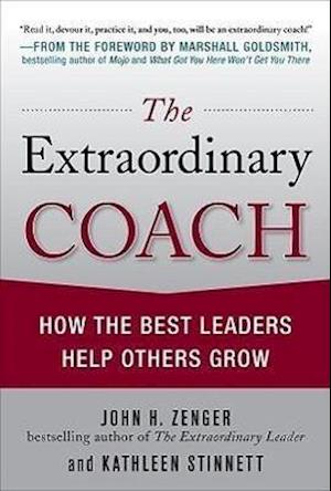 The Extraordinary Coach: How the Best Leaders Help Others Grow