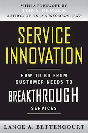 Service Innovation: How to Go from Customer Needs to Breakthrough Services