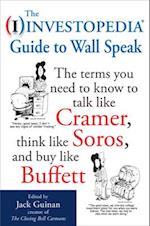 Investopedia Guide to Wall Speak: The Terms You Need to Know to Talk Like Cramer, Think Like Soros, and Buy Like Buffett