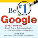 Be #1 on Google:  52 Fast and Easy Search Engine Optimization Tools to Drive Customers to Your Web Site