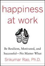 Happiness at Work: Be Resilient, Motivated, and Successful - No Matter What