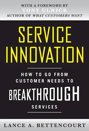 Service Innovation: How to Go from Customer Needs to Breakthrough Services