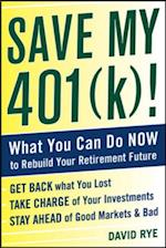 Save My 401(k)!: What You Can Do Now to Rebuild Your Retirement Future